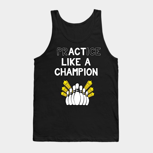 Bowling Practice Like a Champion Act Like a Champion Tank Top by StacysCellar